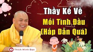 Thầy Kể Về Mối Tình Đầu...Hay Lắm Quý Phật Tử Ơi  Thầy Thích Minh Đạo