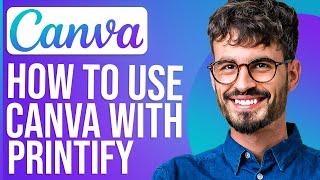 How To Use Canva With Printify
