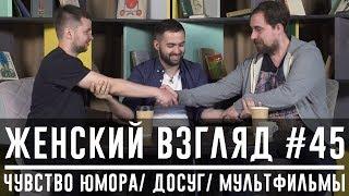 Женский взгляд #45 чувство юмора досуг мультфильмы