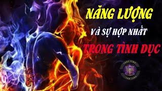 Thức Tỉnh Tâm Linh - Chuyển Hóa NĂNG LƯỢNG VÀ SỰ HỢP NHẤT TRONG TÌNH DỤC