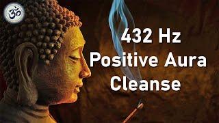 Positive Aura Cleanse 432 Hz Positive Energy Vibration Cleanse Negative Energy Deep Meditation