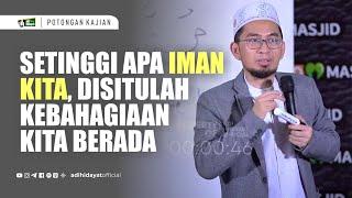 Setinggi Apa Iman Kita Disitulah Kebahagiaan Kita Berada - Ustadz Adi Hidayat