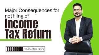 Major Consequences for Not Filing Income Tax Return  by CA Kushal Soni