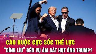 Cáo buộc về thế lực dính líu đến vụ ám sát hụt ông Donald Trump?