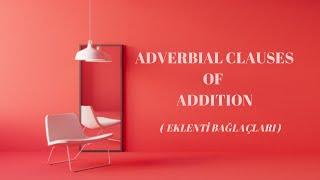 ADVERBIAL CLAUSES OF ADDITION - Eklenti Bağlaçları