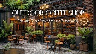 outdoor coffee shop  Smooth Jazz Backround Music & Relaxing Bossa Nova Jazz for Reduce Relief
