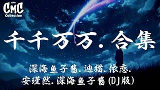 千千万万 合集 原唱  翻唱 - 深海鱼子酱、迪猫、依恋、安瑾然、深海鱼子酱顾北笙苏以北 remix【我有千千万万万万千千个心愿穿越人海为见你一面】（动感歌词pīn yīn gē cí）