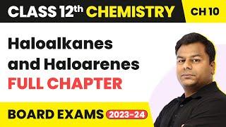 Haloalkanes and Haloarenes - Full Chapter Explanation  Class 12 Chemistry Chapter 10  2022-23