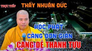 Trực Tiếp Thầy Thích Nhuận Đức  -  Bài Giảng Mới Nhất Học Phật Càng Đơn Giản Càng Dễ Thành Tựu