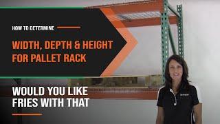 How to Determine Depth Width & Height for Pallet Rack - Would You Like Fries With That? - Ep. 50