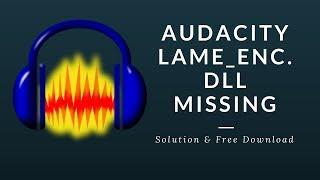 AUDACITY LAME_ENC.DLL MISSING  Solution & Free Download