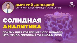 ПОЧЕМУ ИДЕТ КОРРЕКЦИЯ? ЮГК НОВАБЕВ МТС МЕЧЕЛ ЕВРОПЛАН ТИНЬКОФФ БСПБ. СОЛИДНАЯ АНАЛИТИКА #100