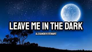 Alexander Stewart - leave me in the dark Lyrics