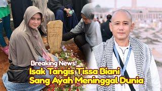 BREAKING NEWS KABAR DUKA TISSA BIANI Sang Ayah Meninggal Dunia Hari ini