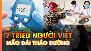 7 TRIỆU NGƯỜI VIỆT MẮC ĐÁI THÁO ĐƯỜNG TĂNG GẤP ĐÔI SO VỚI 10 NĂM TRƯỚC