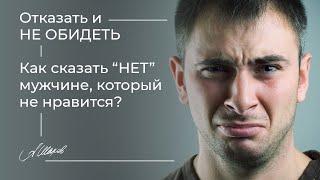 Отказать и не обидеть. Как сказать “НЕТ” мужчине который не нравится? Расставание. Свидания.