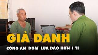 Giả danh công an để lừa đảo chiếm đoạt hơn 1 tỉ đồng