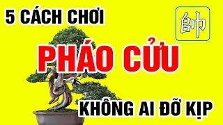 5 Cách Chơi PHÁO ĐẦU PHÁO CỬU XE QUA HÀ Không Ai Đỡ Kịp