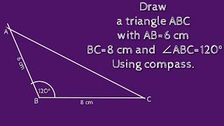 How to construct a triangle ABC with AB=6 cmBC=8 cm and ∠ABC=120° using compass. shsirclasses.