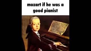 Mozart if he was a good pianist