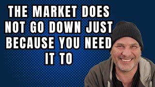 The Market Doesnt Go Down Just Because You Need It To