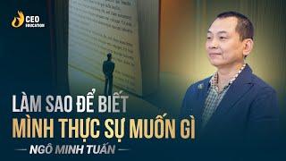 Làm sao để biết mình thực sự muốn gì  Ngô Minh Tuấn  Học viện CEO Việt Nam