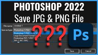 Photoshop 2022 - How to Save JPG JPEG PNG File