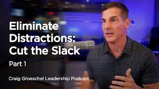 Eliminate Distractions Cut the Slack Part 1 - Craig Groeschel Leadership Podcast