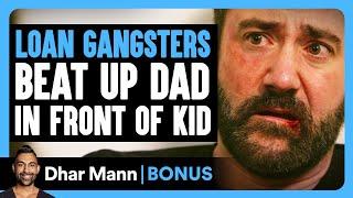 Loan GANGSTERS BEAT UP DAD In Front Of KID  Dhar Mann Bonus