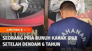 Dendam 6 Tahun Berakhir Tragis Seorang Pria Bunuh Kakak Ipar Liputan 6