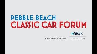 The Pebble Beach Classic Car Forum present by Alliant Private Client