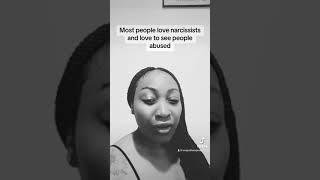 Most people love narcissists and love to see people being abused