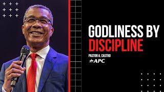 Godliness By Discipline  Pastor A. Castro