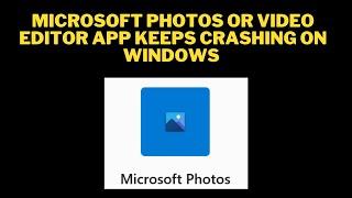 How to Fix Microsoft Photos or Video Editor App Keeps Crashing on Windows