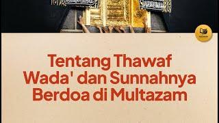 Tentang Thawaf Wada dan Sunnahnya Berdoa di Multazam