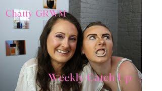 Chatty GRWM  Weekly Catch Up