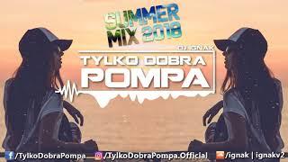  SUMMER MIX 2018 - VOL.1  Tylko Dobra Pompa  DJ IGNAK  #WakacyjnyMelanż