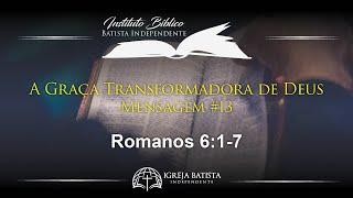 A Graça Transformadora de Deus Romanos 61-7  Pregação Expositiva de Romanos Pt 13