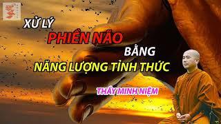 THẦY MINH NIỆM - XỬ LÝ PHIỀN NÃO BẰNG NĂNG LƯỢNG TỈNH THỨC