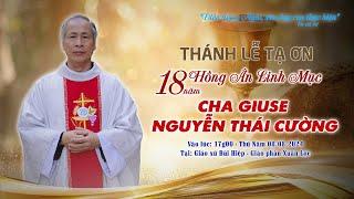 THÁNH LỄ TẠ ƠN 18 NĂM HỒNG ÂN LINH MỤC CHA GIUSE NGUYỄN THÁI CƯỜNG - 08.08.2024