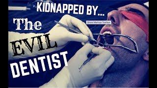 Kidnapped by The Evil Dentist - Every Patients Nightmare