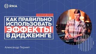 Как правильно использовать эффекты в диджеинге. Онлайн мастер-класс с Александром Термитом