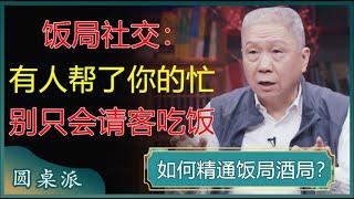 饭局社交超全攻略！有人帮了你的忙，不要只会请客吃饭，聪明人都在这样做？#窦文涛 #梁文道 #马未都 #周轶君 #马家辉 #许子东 #圆桌派 #金宇澄