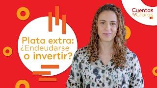 Plata extra ¿endeudarse o invertir? - Cuentas Claras