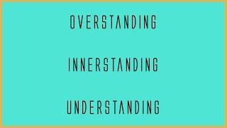 The Difference Between Understanding Innerstanding & Overstanding