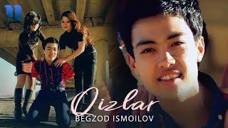 Begzod Ismoilov - Qizlar  Бегзод Исмоилов - Кизлар