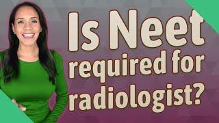 Is Neet required for radiologist?