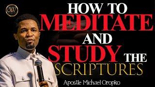 HOW TO MEDITATE AND STUDY THE SCRIPTURES  APOSTLE MICHAEL OROKPO