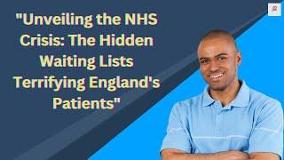 Unveiling the NHS Crisis The Hidden Waiting Lists Terrifying Englands Patients