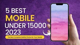 Find Out the Top 5 Mobile Phones Under 15000 You Cant Miss Out On